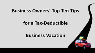 Business Owners’ Top Ten Tips
for a Tax-Deductible

Business Vacation

 