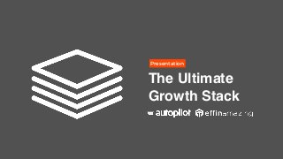 Presentation
The Ultimate
Growth Stack
 