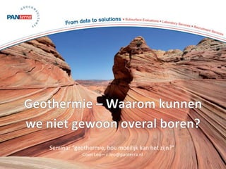 Seminar “geothermie, hoe moeilijk kan het zijn?”
Coen Leo – c.leo@panterra.nl
 