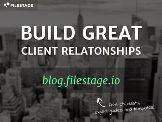 www.blog.filestage.io
BUILD GREAT
CLIENT RELATONSHIPS
 