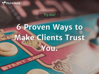 6 Proven Ways to
Make Clients Trust
You.
Try this!
 
