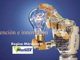 ención e innovación
Regina Márquez H.
 