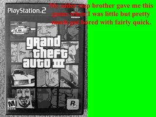 My older step brother gave me this
game when I was little but pretty
much got bored with fairly quick.
 