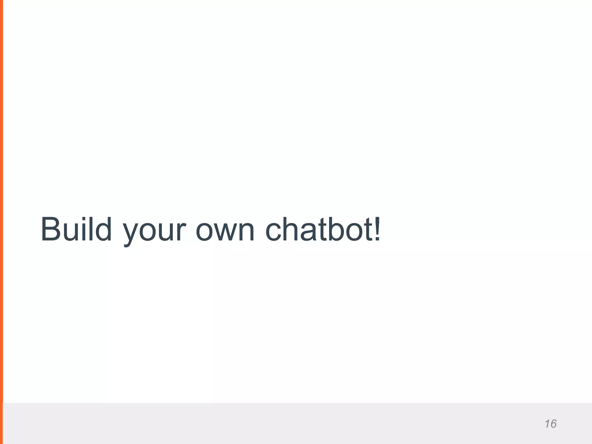 16
Build your own chatbot!
 