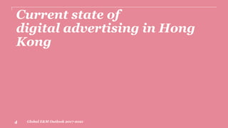 Global E&M Outlook 2017-20214
Current state of
digital advertising in Hong
Kong
 