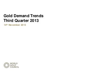 Gold Demand Trends
Third Quarter 2013
14th November 2013

 
