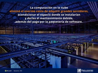 La computación en la nube
eliminó el enorme costo de adquirir grandes servidores,
acondicionar el espacio donde se instalarían
y darles el mantenimiento debido,
además del pago por la paquetería de software.
 