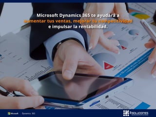 Microsoft Dynamics 365 te ayudará a
aumentar tus ventas, mejorar tu competitividad
e impulsar la rentabilidad.
 