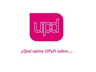 ¿Qué opina UPyD sobre….  