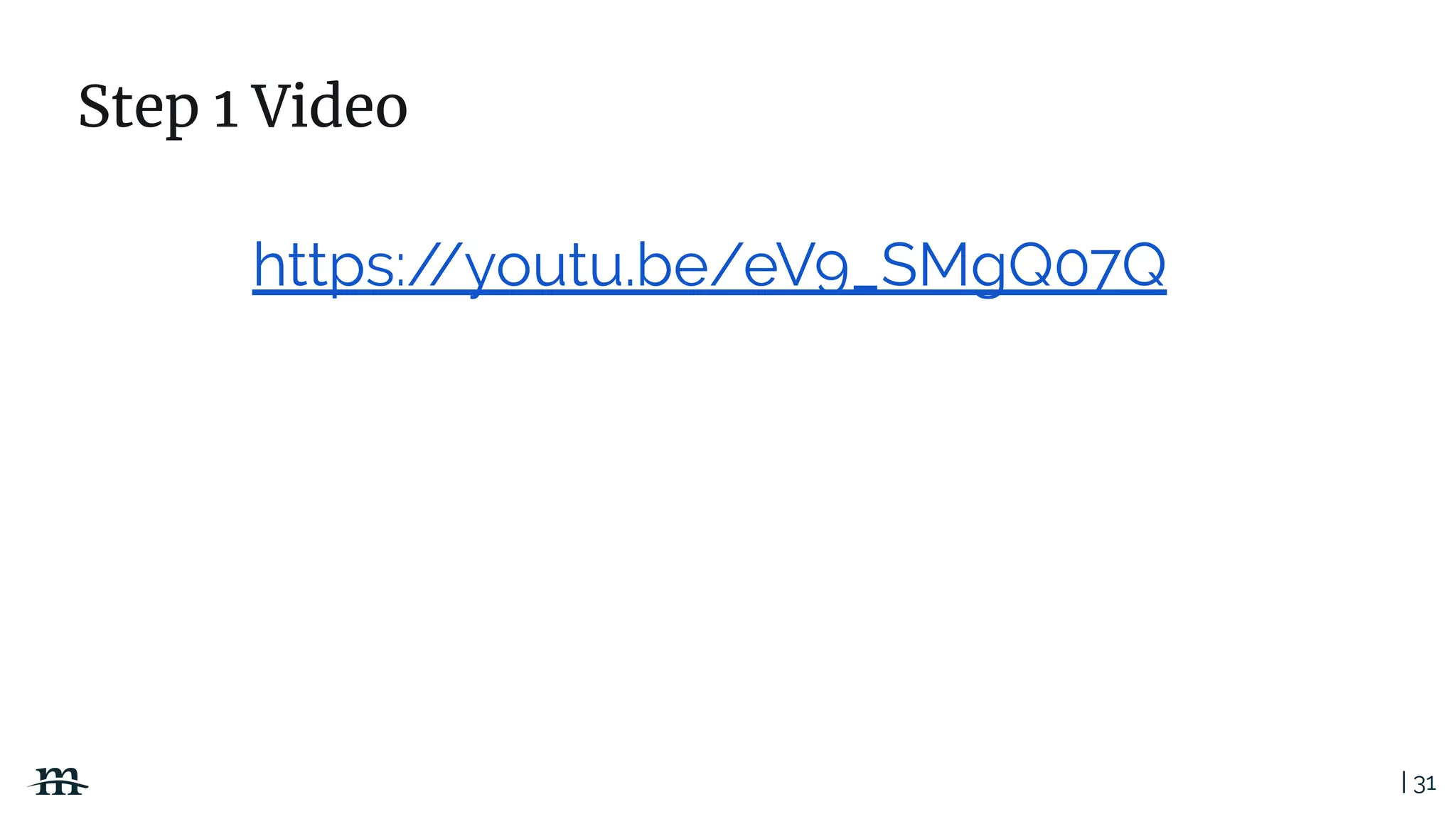 | 31
https://youtu.be/eV9_SMgQ07Q
Step 1 Video
 