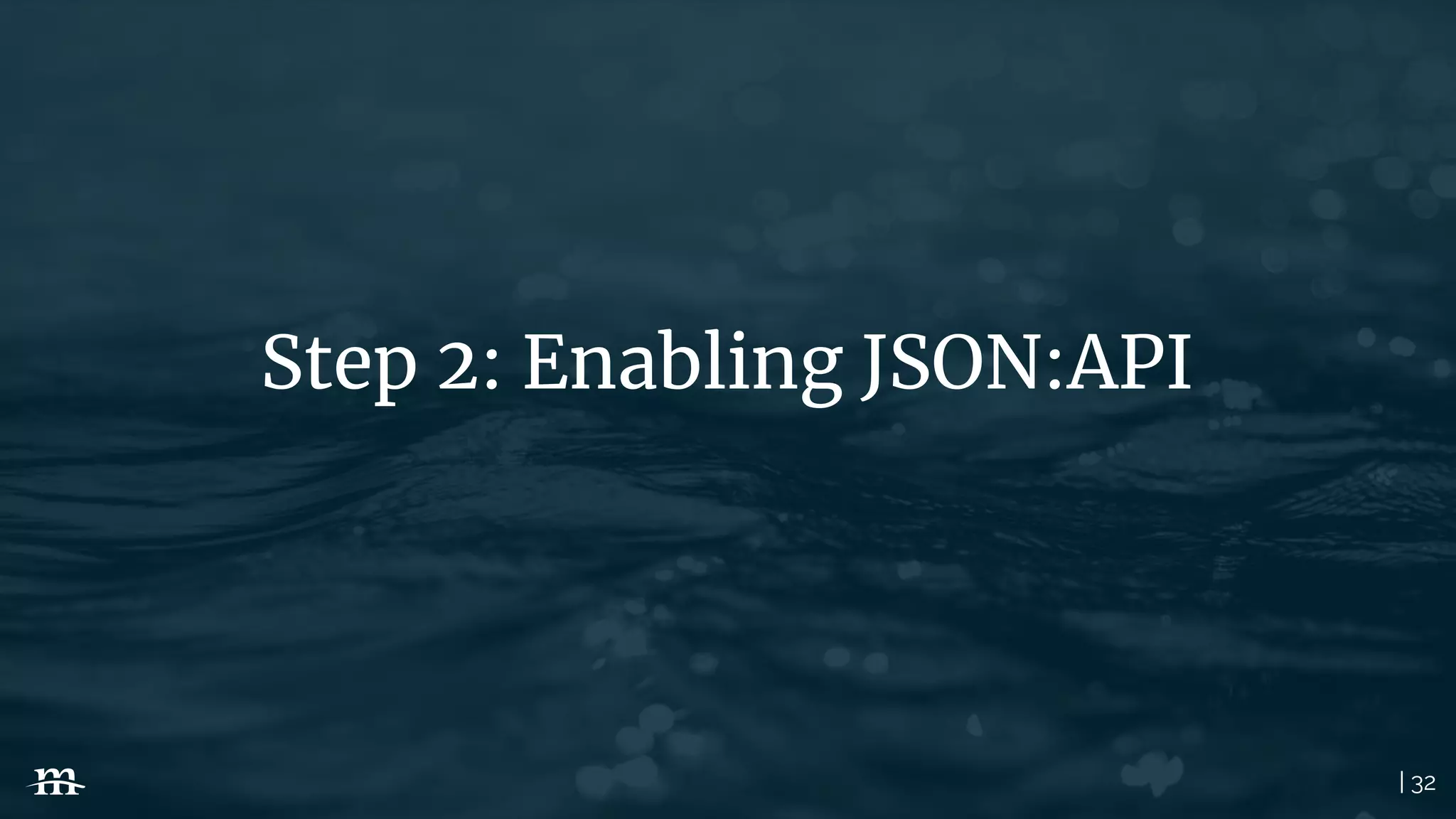 | 32
Step 2: Enabling JSON:API
 