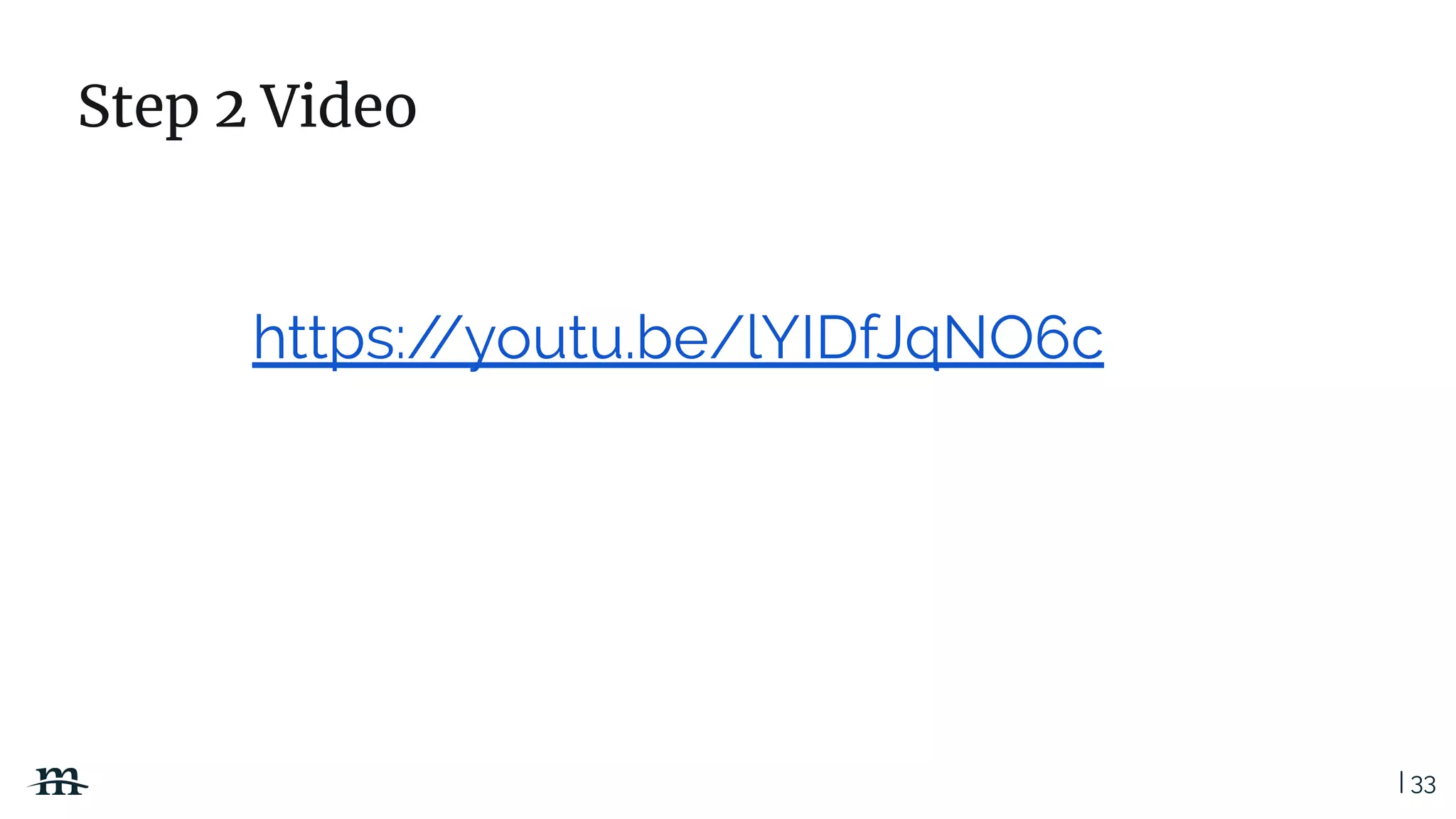 | 33
https://youtu.be/lYIDfJqNO6c
Step 2 Video
 