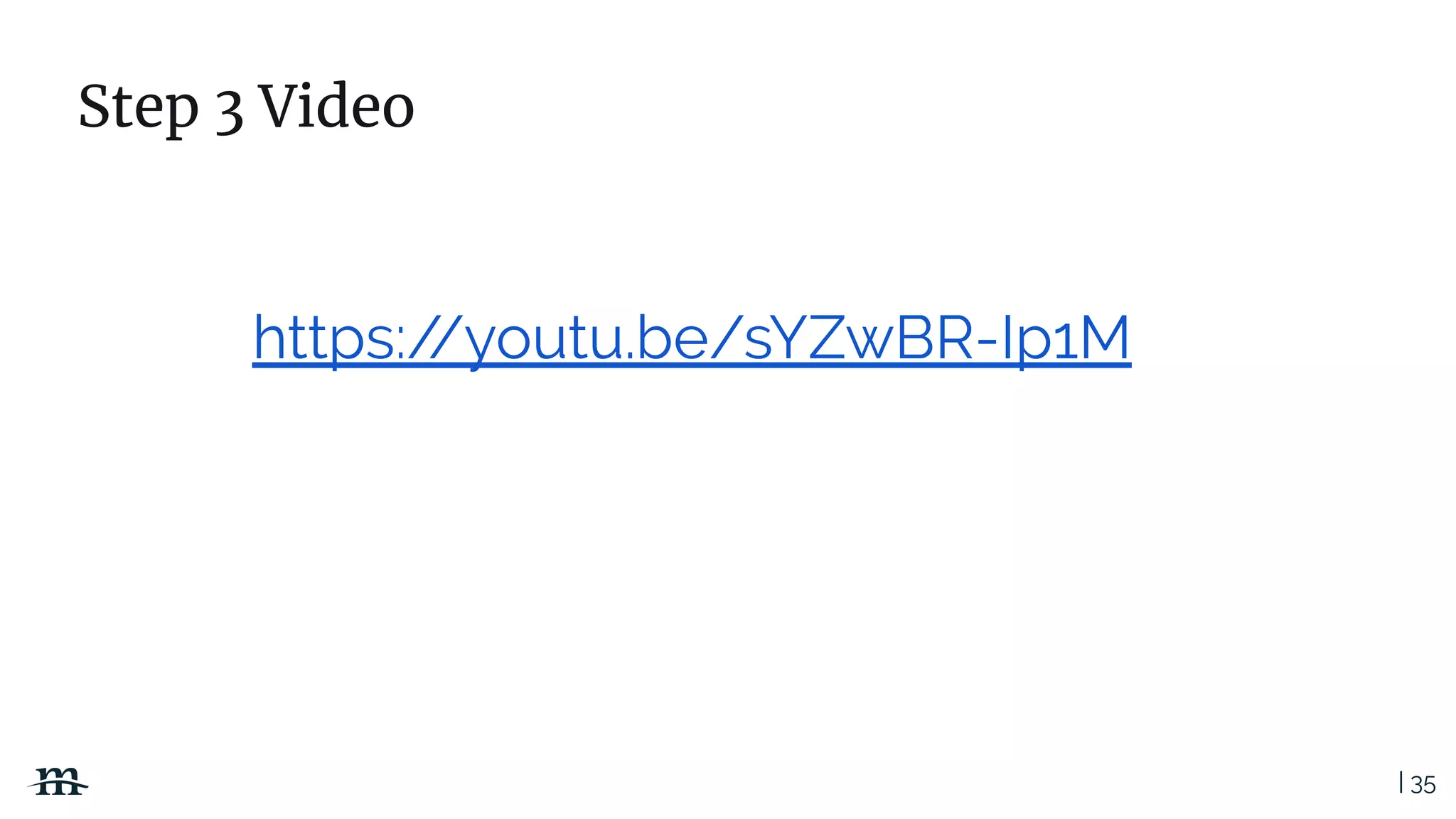 | 35
https://youtu.be/sYZwBR-Ip1M
Step 3 Video
 