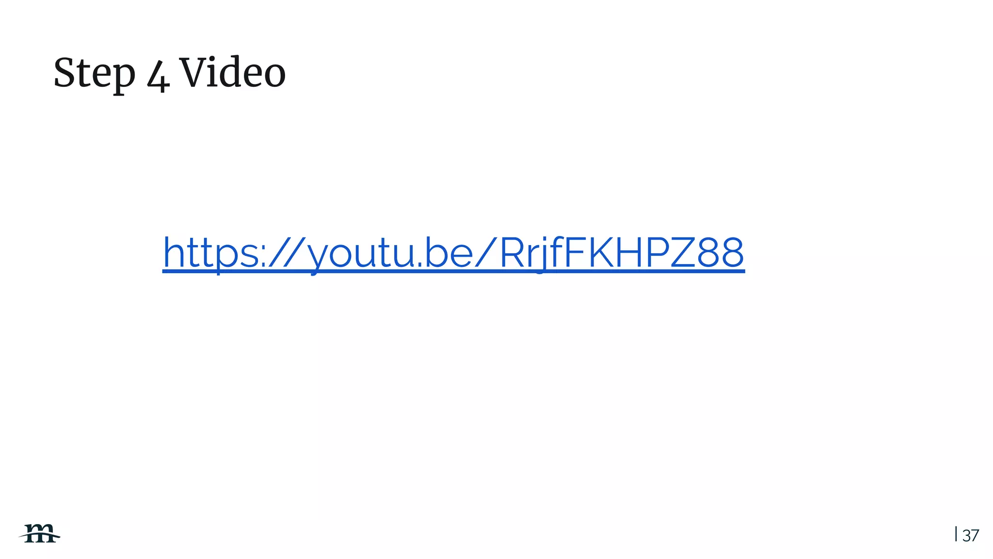 | 37
https://youtu.be/RrjfFKHPZ88
Step 4 Video
 