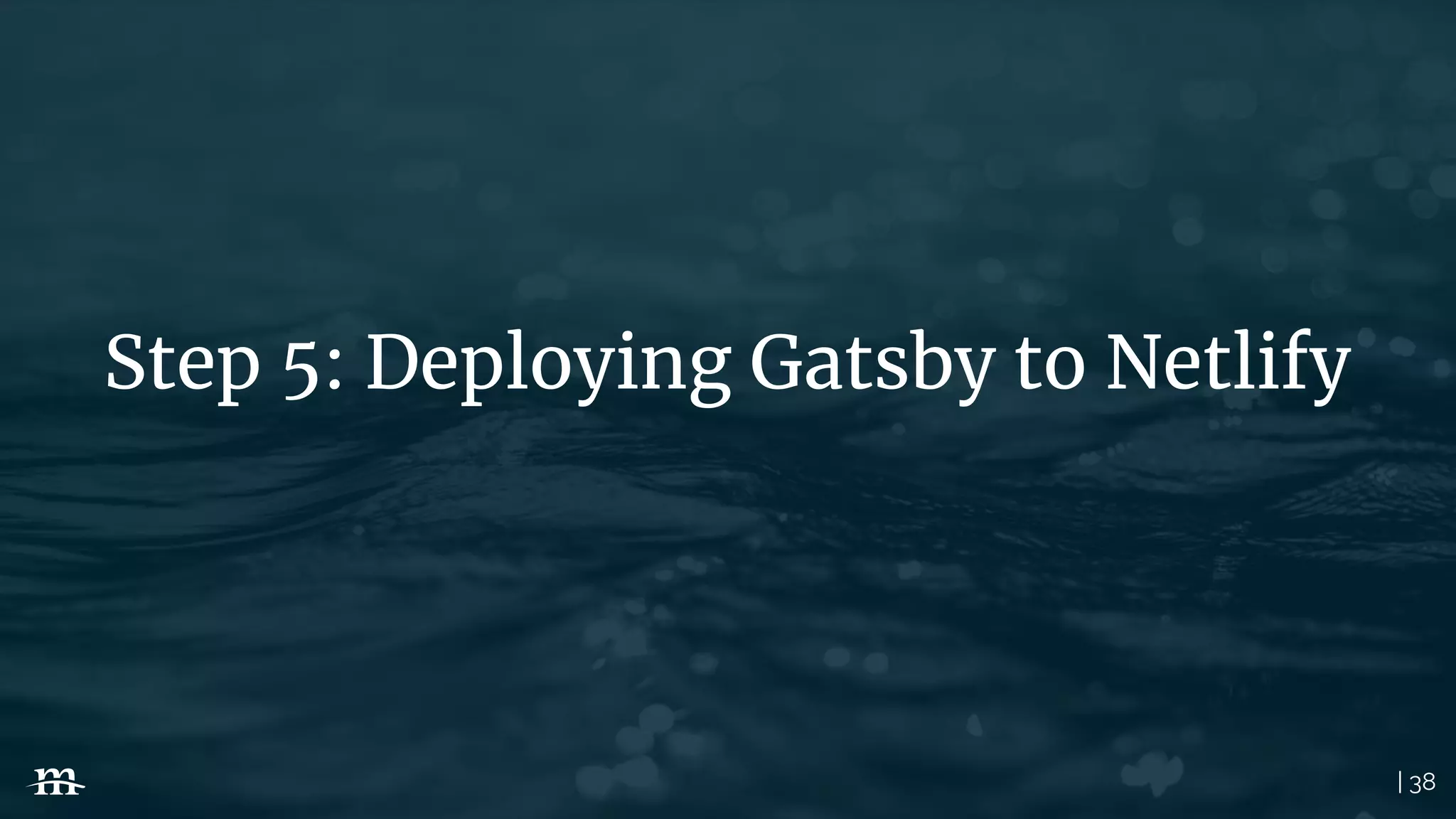 | 38
Step 5: Deploying Gatsby to Netlify
 
