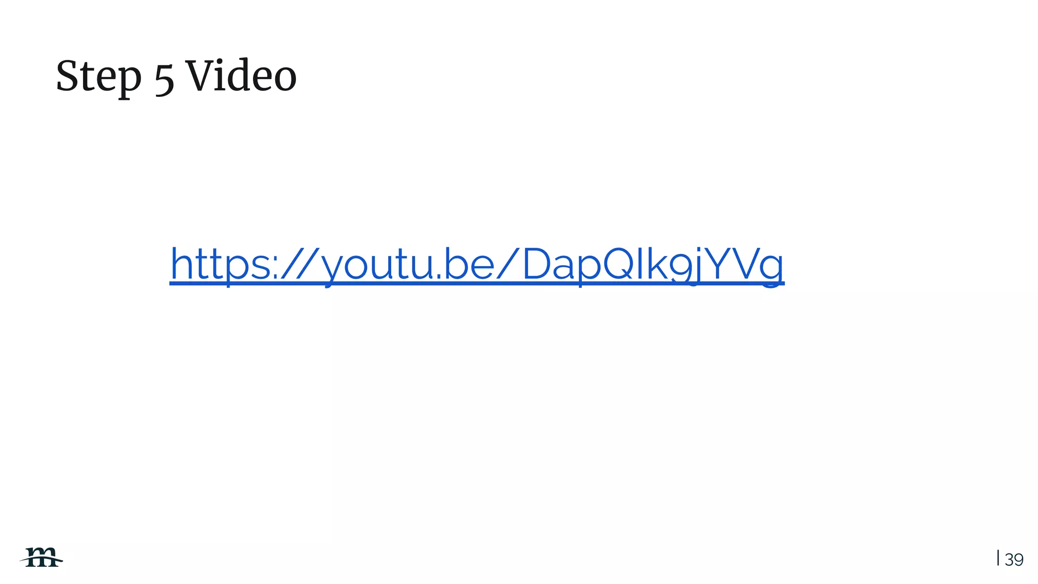 | 39
https://youtu.be/DapQIk9jYVg
Step 5 Video
 