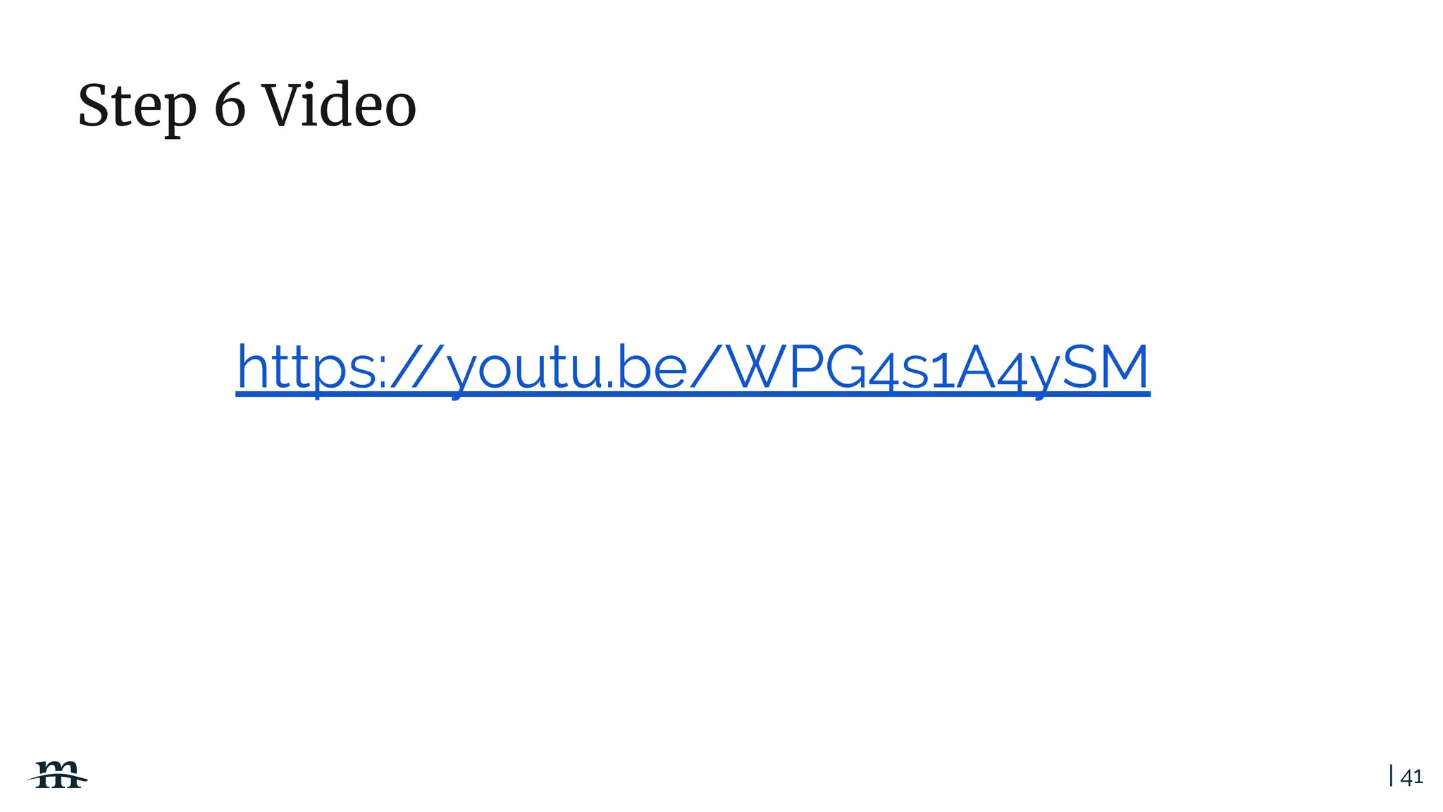 | 41
https://youtu.be/WPG4s1A4ySM
Step 6 Video
 