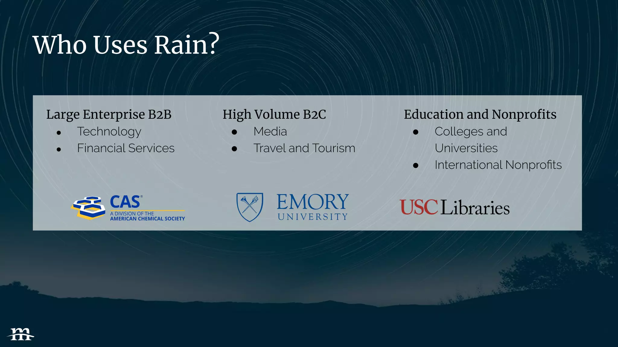 | 8
Who Uses Rain?
Large Enterprise B2B
●
●
High Volume B2C
●
●
Education and Nonproﬁts
●
●
 