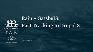 Rain + GatsbyJS:
Fast Tracking to Drupal 8
May 21, 2019
 