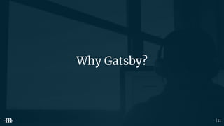 | 11
Why Gatsby?
 