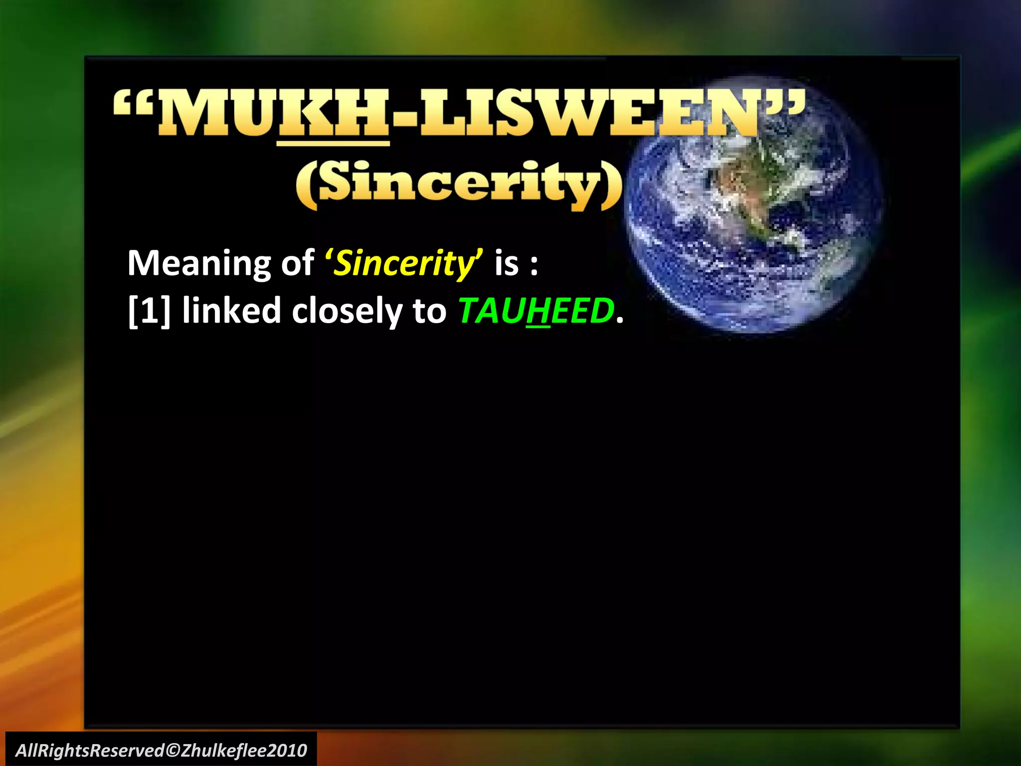 AllRightsReserved©Zhulkeflee2010 Meaning of  ‘ Sincerity ’  is : [1] linked closely to  TAU H EED . 