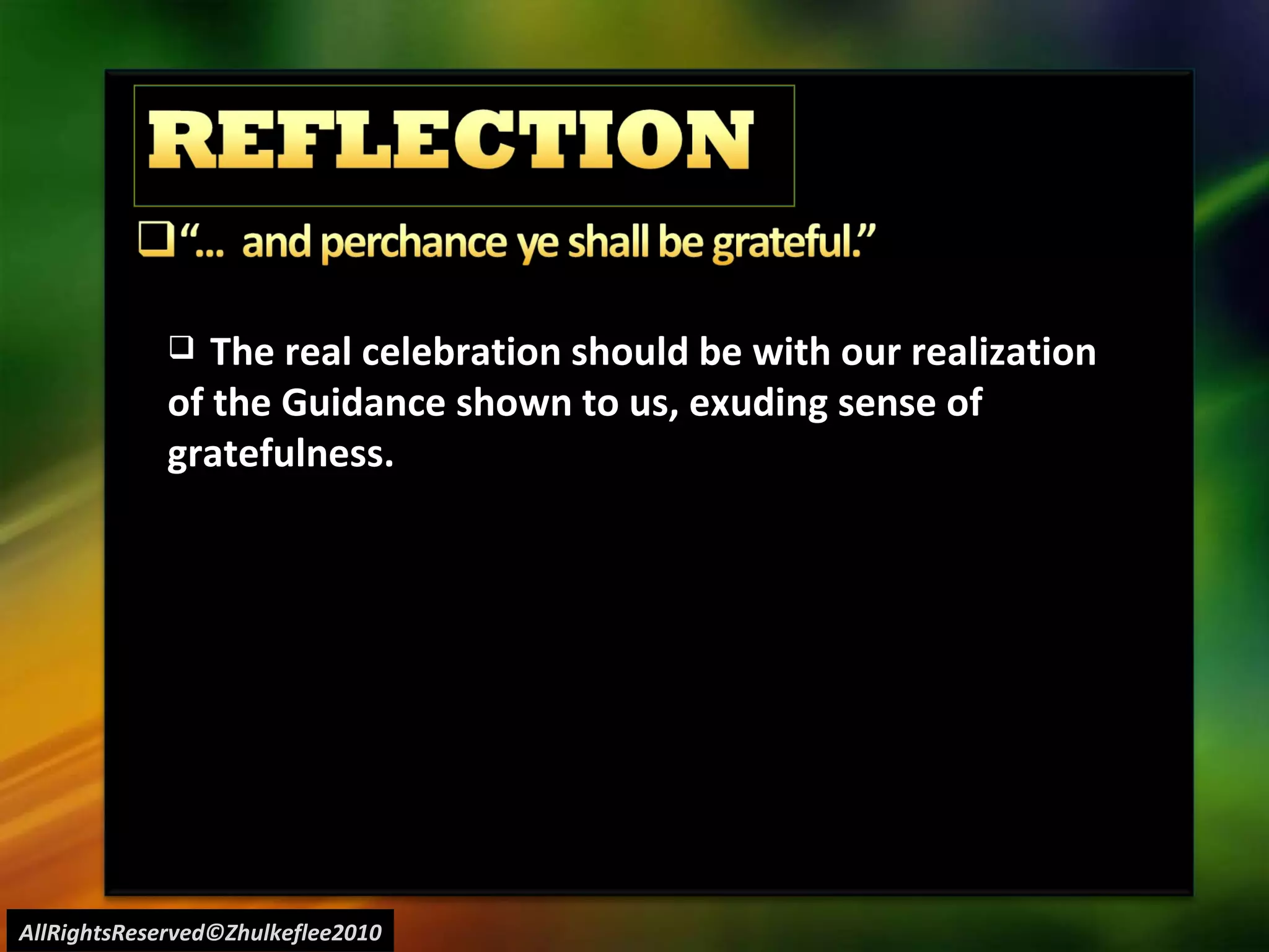 AllRightsReserved©Zhulkeflee2010 The real celebration should be with our realization of the Guidance shown to us, exuding sense of gratefulness. 