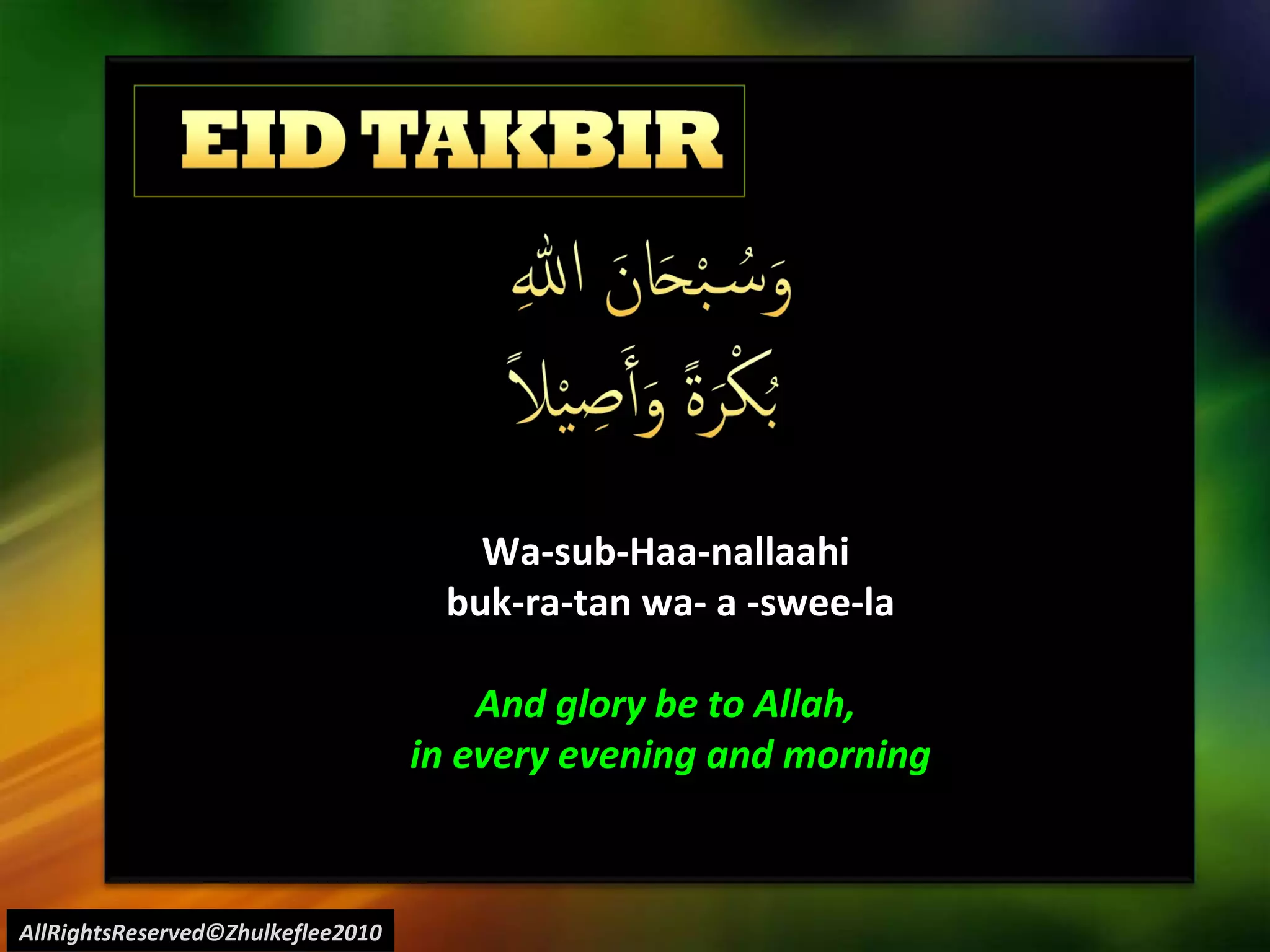 AllRightsReserved©Zhulkeflee2010 Wa-sub-Haa-nallaahi  buk-ra-tan wa- a -swee-la And glory be to Allah,  in every evening and morning 