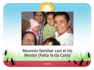La familia Reunión familiar con el tío Nestor (Falta la tía Caro) 