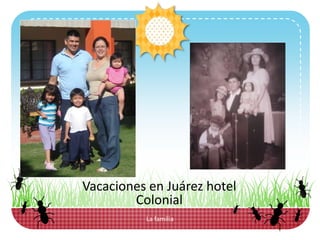 La familiaVacaciones en Juárez hotel Colonial