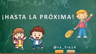 ¡HASTA LA PRÓXIMA!
@ r a _ f r e 1 4
 