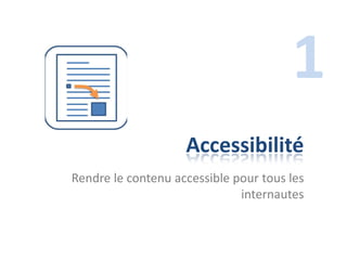 1
                    Accessibilité
Rendre le contenu accessible pour tous les
                              internautes
 