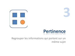 3
                          Pertinence
Regrouper les informations qui portent sur un
                                 même sujet
 