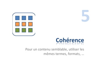 5
                    Cohérence
Pour un contenu semblable, utiliser les
           mêmes termes, formats, …
 