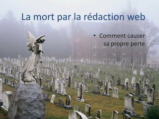 La mort par la rédaction web
                • Comment causer
                   sa propre perte
 