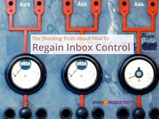 The Shocking Truth About How To
Regain Inbox Control
 