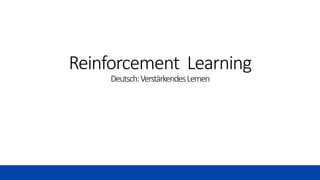 Reinforcement Learning
Deutsch:VerstärkendesLernen
 