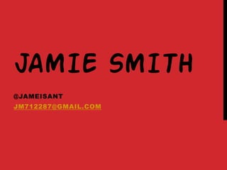 Jamie Smith  @JAMEISANT  jm712287@gmail.com 