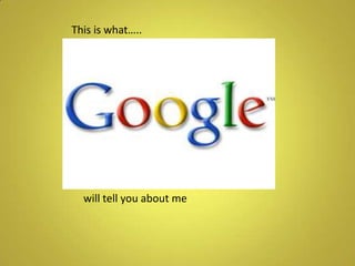 This is what…..This is whatwill tell you about me