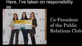 Here, I’ve taken on responsibility as
Co-President
of the Public
Relations Club
 