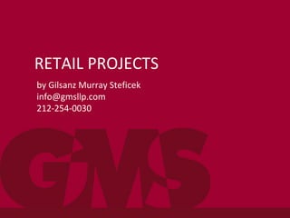 RETAIL PROJECTS
by Gilsanz Murray Steficek
info@gmsllp.com
212-254-0030
 