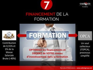 Pour plus d’informations : www.cadesisgroup.com
FINANCEMENT DE LA
FORMATION
Contribution
de 0,55% et
1% de la
Masse
Salariale
Brute (-40%)
Un seul
collecteur
(l’OPCA),
processus
simplifié
OPTIMISEZ les financements et
DECIDEZ de VOTRE niveau
d’investissement dans la formation
7
 