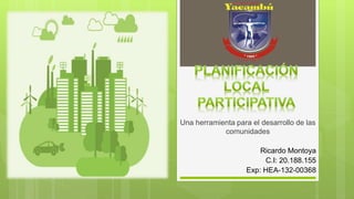 Una herramienta para el desarrollo de las
comunidades
Ricardo Montoya
C.I: 20.188.155
Exp: HEA-132-00368
 