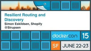 DockerCon SF 2015: Resilient Routing and Discovery