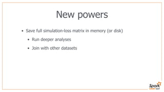New powers
• Save full simulation-loss matrix in memory (or disk)
• Run deeper analyses
• Join with other datasets
 