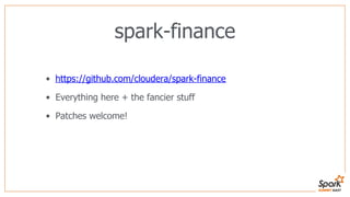 spark-finance
• https://github.com/cloudera/spark-finance
• Everything here + the fancier stuff
• Patches welcome!
 
