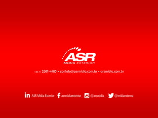 +55 11 2501-4480 • contato@asrmidia.com.br • arsmidia.com.br
 
