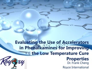 Evaluating the Use of Accelerators
in Phenalkamines for Improving
the Low Temperature Cure
Properties

Dr. Frank Cheng
Royce International

 