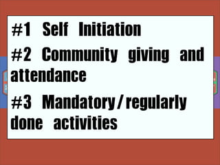 #1	 Self	 Initiation
#2	 Community	 giving	 and	 
attendance
#3	 Mandatory/regularly	 
done	 activities	 
 