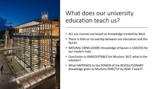 What does our university
education teach us?
• ALL our courses are based on knowledge created by West.
• There is little o...
