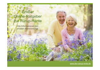 Großer
Online-Ratgeber
zur Rürup-Rente
 Alle Informationen zur
 privaten Altersvorsorge




                           www.die-ruerup-rente.de
 